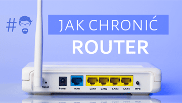 Jak zabezpieczyć router – bezpieczeństwo sieci domowej?